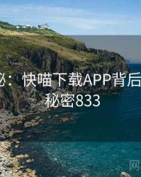 深度揭秘：快喵下载APP背后的谜团 · 秘密833