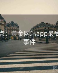 数据盘点：黄金网站app最受关注的事件