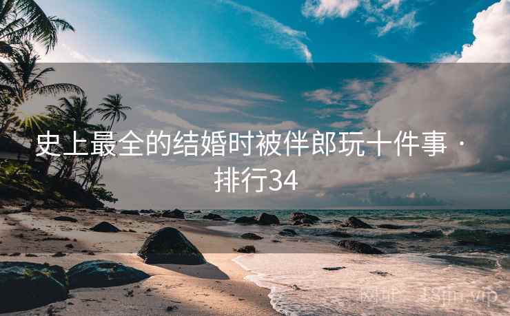 史上最全的结婚时被伴郎玩十件事 · 排行34