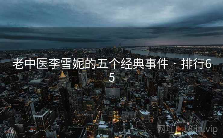 老中医李雪妮的五个经典事件 · 排行65