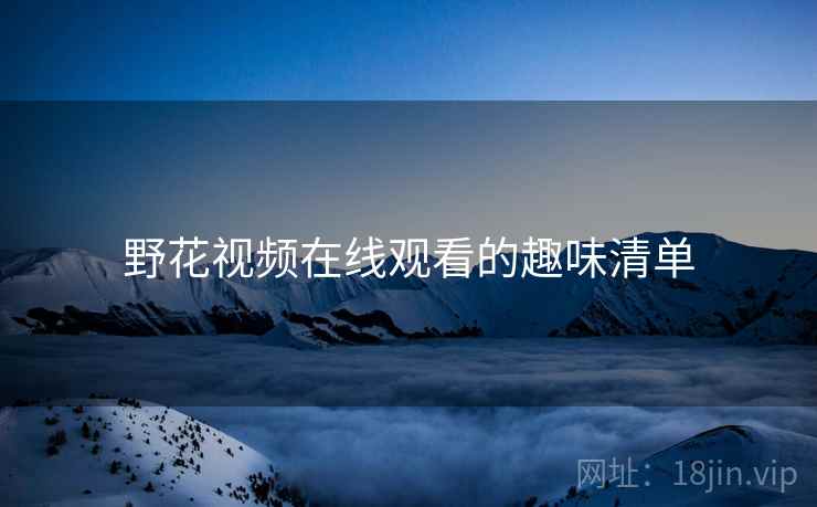 野花视频在线观看的趣味清单