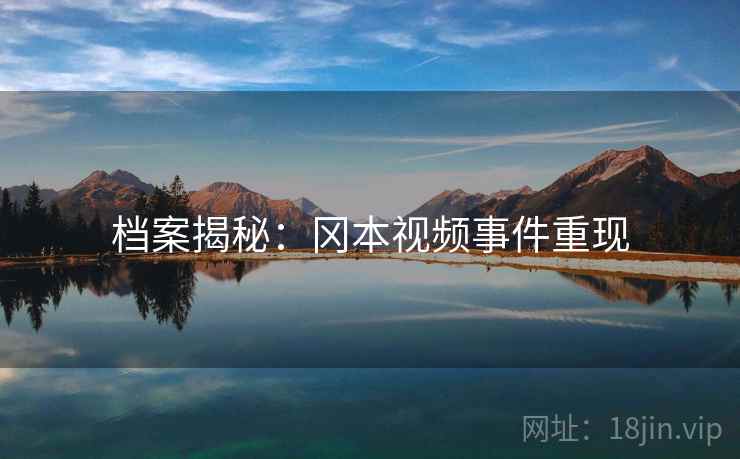 档案揭秘：冈本视频事件重现