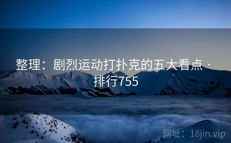 整理：剧烈运动打扑克的五大看点 · 排行755