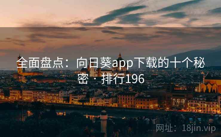 全面盘点：向日葵app下载的十个秘密 · 排行196