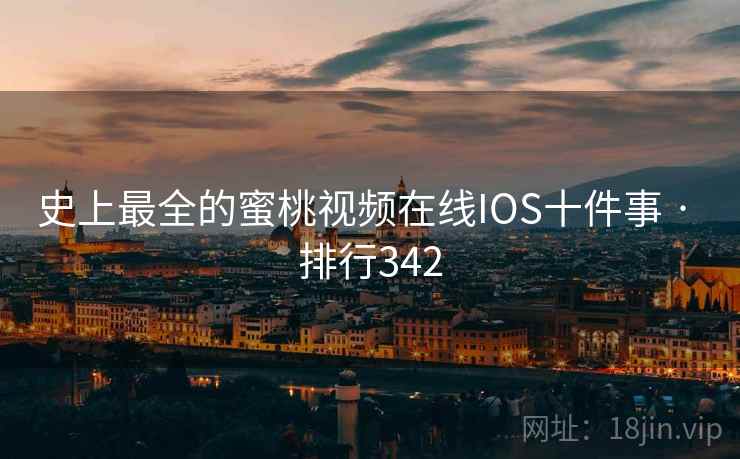 史上最全的蜜桃视频在线IOS十件事 · 排行342