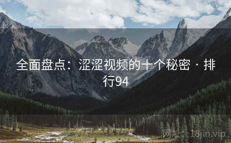 全面盘点：涩涩视频的十个秘密 · 排行94