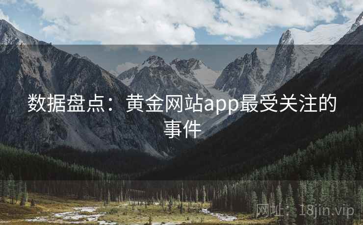 数据盘点：黄金网站app最受关注的事件