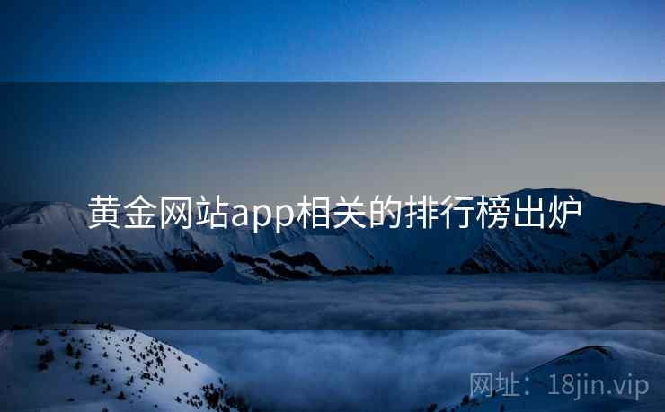 黄金网站app相关的排行榜出炉