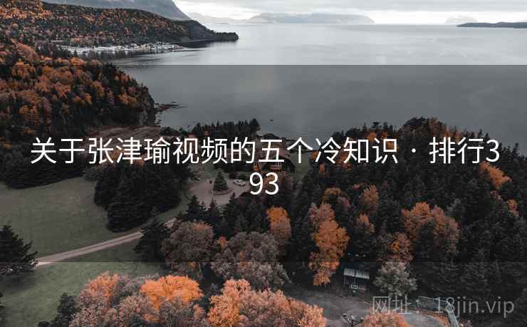 关于张津瑜视频的五个冷知识 · 排行393