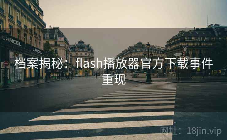 档案揭秘：flash播放器官方下载事件重现