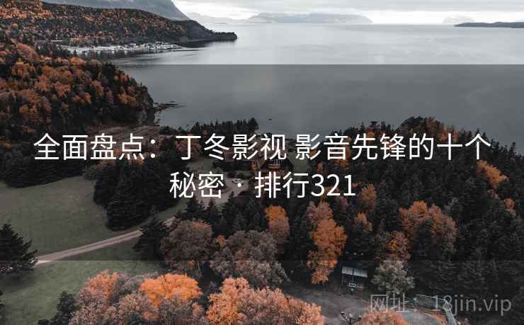 全面盘点：丁冬影视 影音先锋的十个秘密 · 排行321